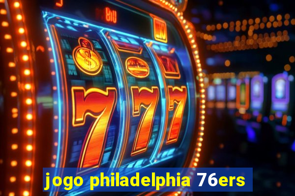 jogo philadelphia 76ers