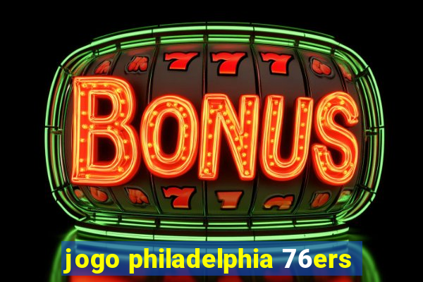 jogo philadelphia 76ers