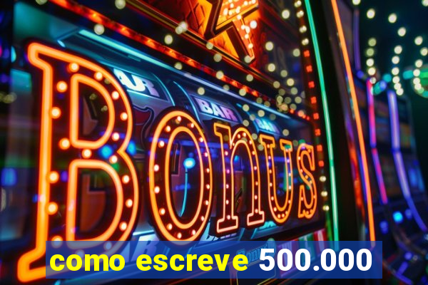 como escreve 500.000