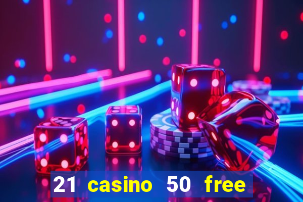 21 casino 50 free spins no deposit