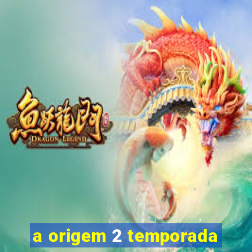 a origem 2 temporada