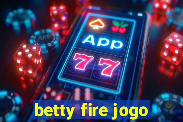 betty fire jogo