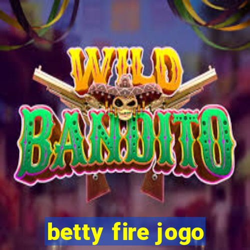 betty fire jogo