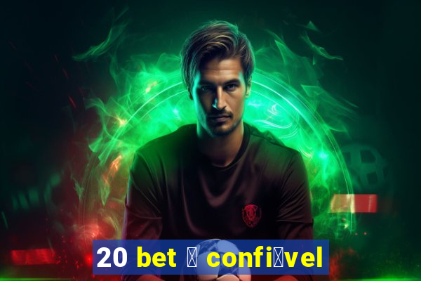 20 bet 茅 confi谩vel