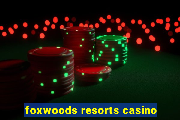 foxwoods resorts casino