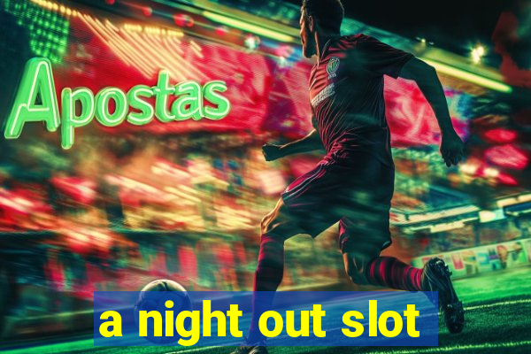 a night out slot