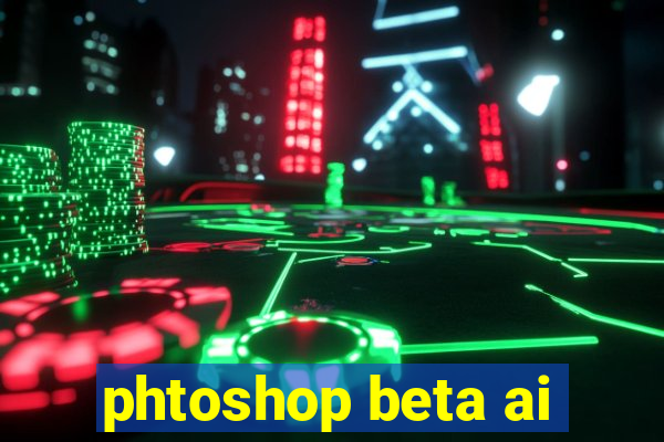 phtoshop beta ai