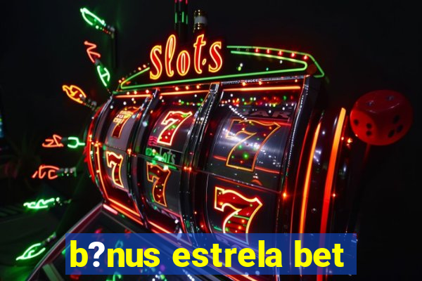 b?nus estrela bet