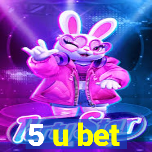 5 u bet