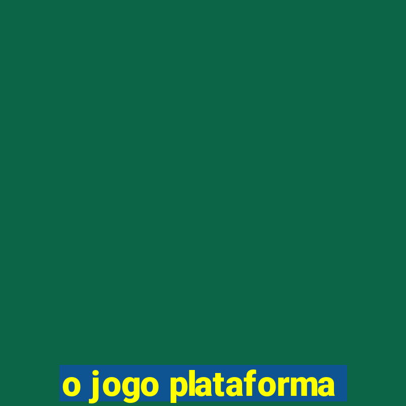 o jogo plataforma