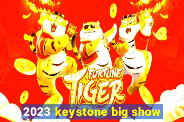 2023 keystone big show