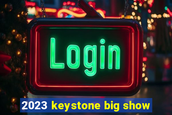 2023 keystone big show