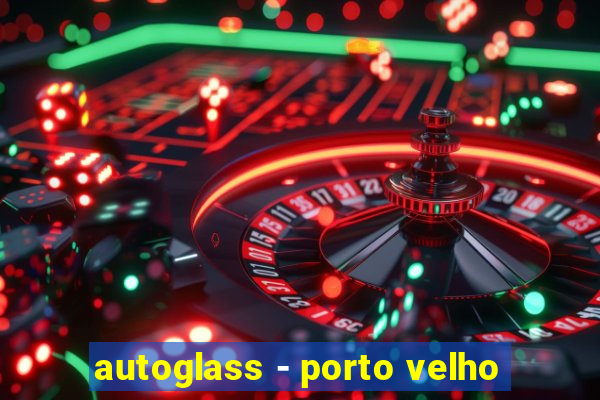 autoglass - porto velho