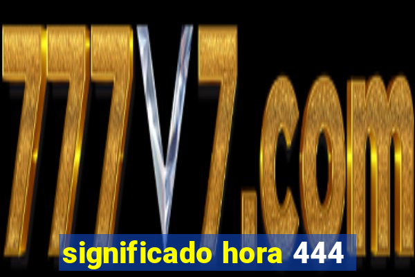 significado hora 444