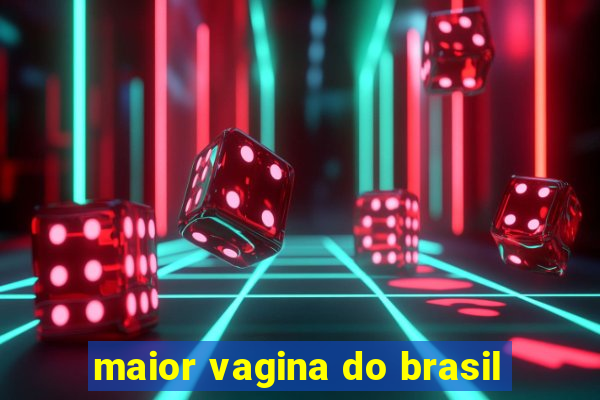 maior vagina do brasil