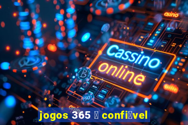 jogos 365 茅 confi谩vel