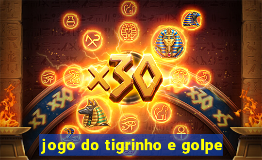 jogo do tigrinho e golpe