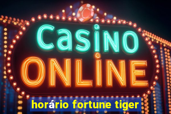 horário fortune tiger