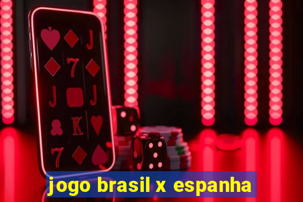 jogo brasil x espanha