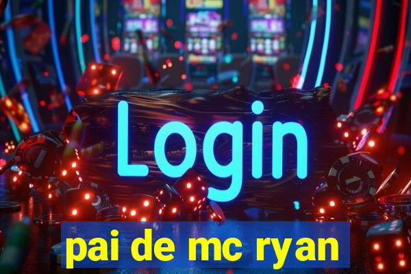 pai de mc ryan