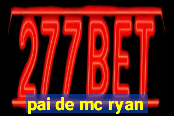 pai de mc ryan