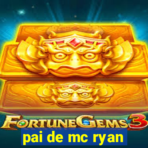 pai de mc ryan