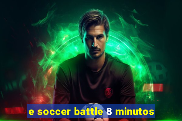 e soccer battle 8 minutos