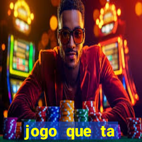 jogo que ta ganhando dinheiro