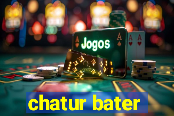 chatur bater