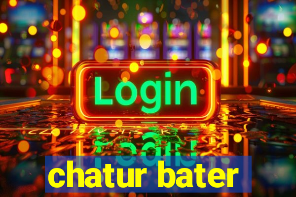 chatur bater