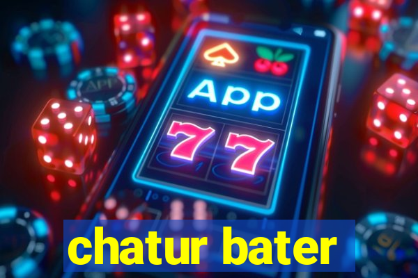 chatur bater