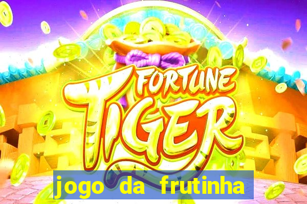 jogo da frutinha para ganhar dinheiro