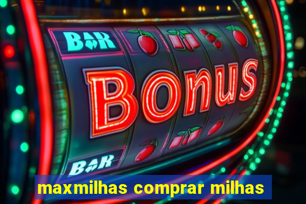 maxmilhas comprar milhas