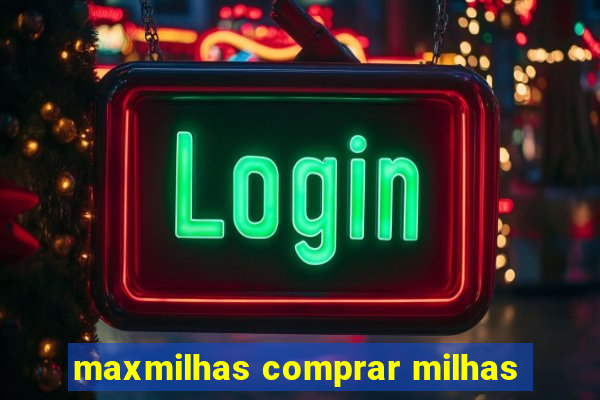 maxmilhas comprar milhas