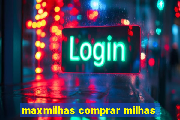 maxmilhas comprar milhas