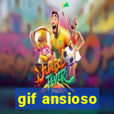 gif ansioso