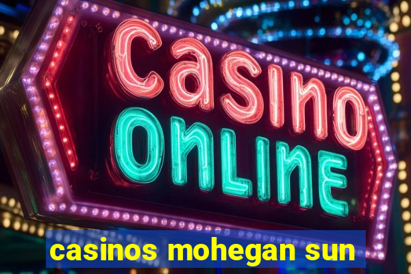 casinos mohegan sun