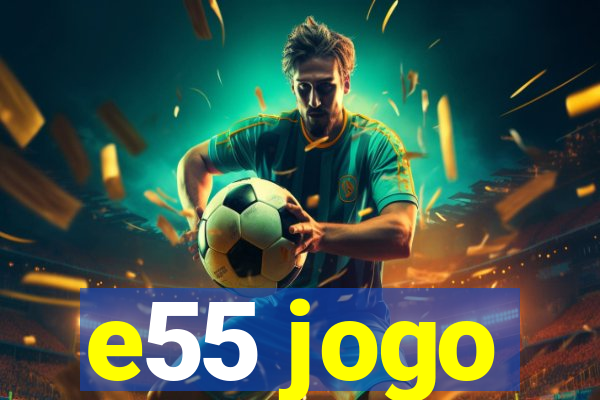 e55 jogo