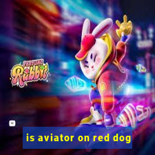 is aviator on red dog