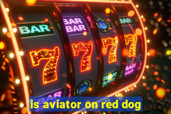 is aviator on red dog