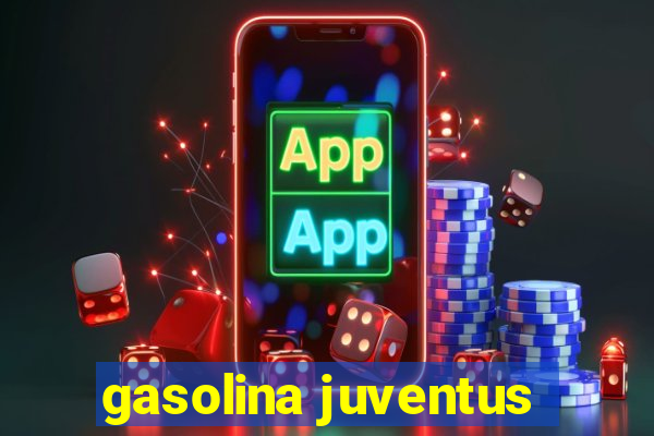 gasolina juventus