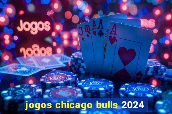 jogos chicago bulls 2024