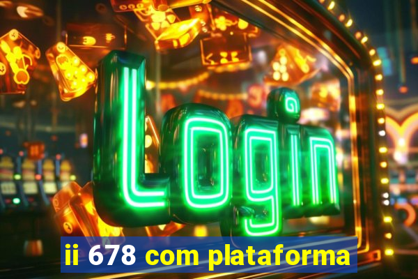 ii 678 com plataforma