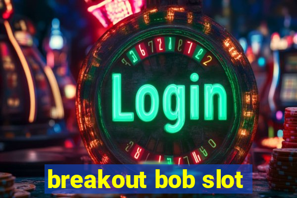 breakout bob slot