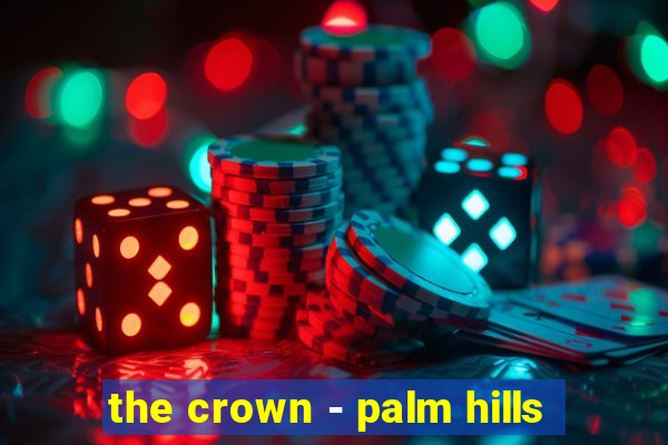 the crown - palm hills