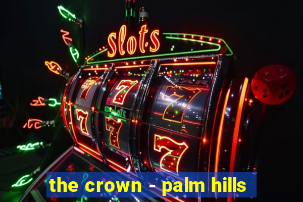 the crown - palm hills