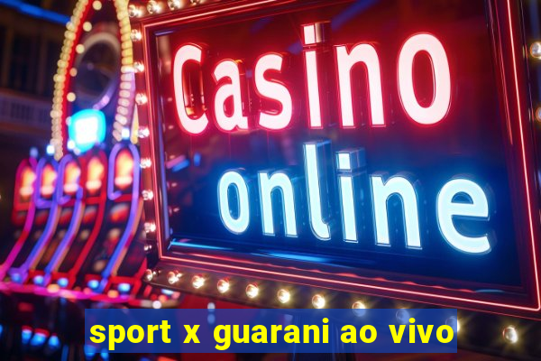 sport x guarani ao vivo