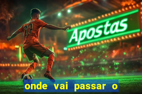 onde vai passar o jogo do brasil