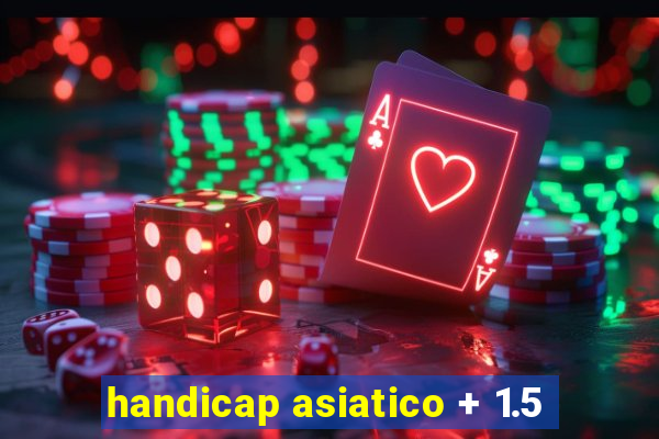 handicap asiatico + 1.5