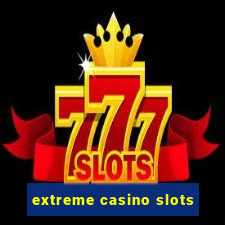 extreme casino slots